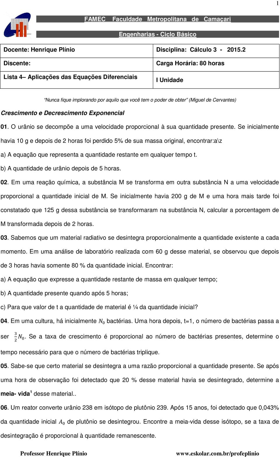 Decrescimento Exponencial 01. O urânio se decompõe a uma velocidade proporcional à sua quantidade presente.