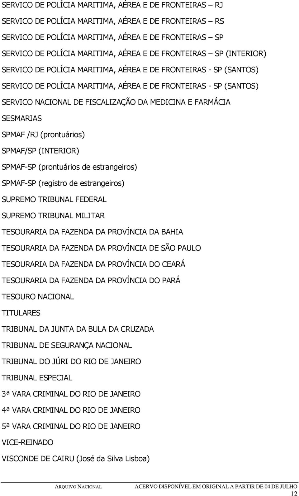 MEDICINA E FARMÁCIA SESMARIAS SPMAF /RJ (prontuários) SPMAF/SP (INTERIOR) SPMAF-SP (prontuários de estrangeiros) SPMAF-SP (registro de estrangeiros) SUPREMO TRIBUNAL FEDERAL SUPREMO TRIBUNAL MILITAR