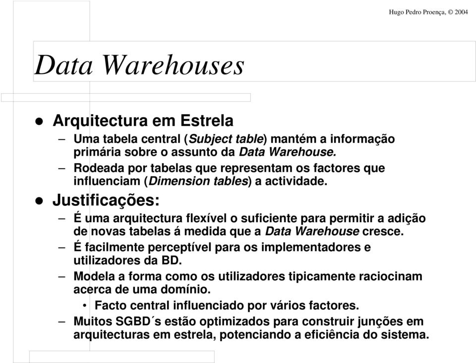 Justificações: É uma arquitectura flexível o suficiente para permitir a adição de novas tabelas á medida que a Data Warehouse cresce.