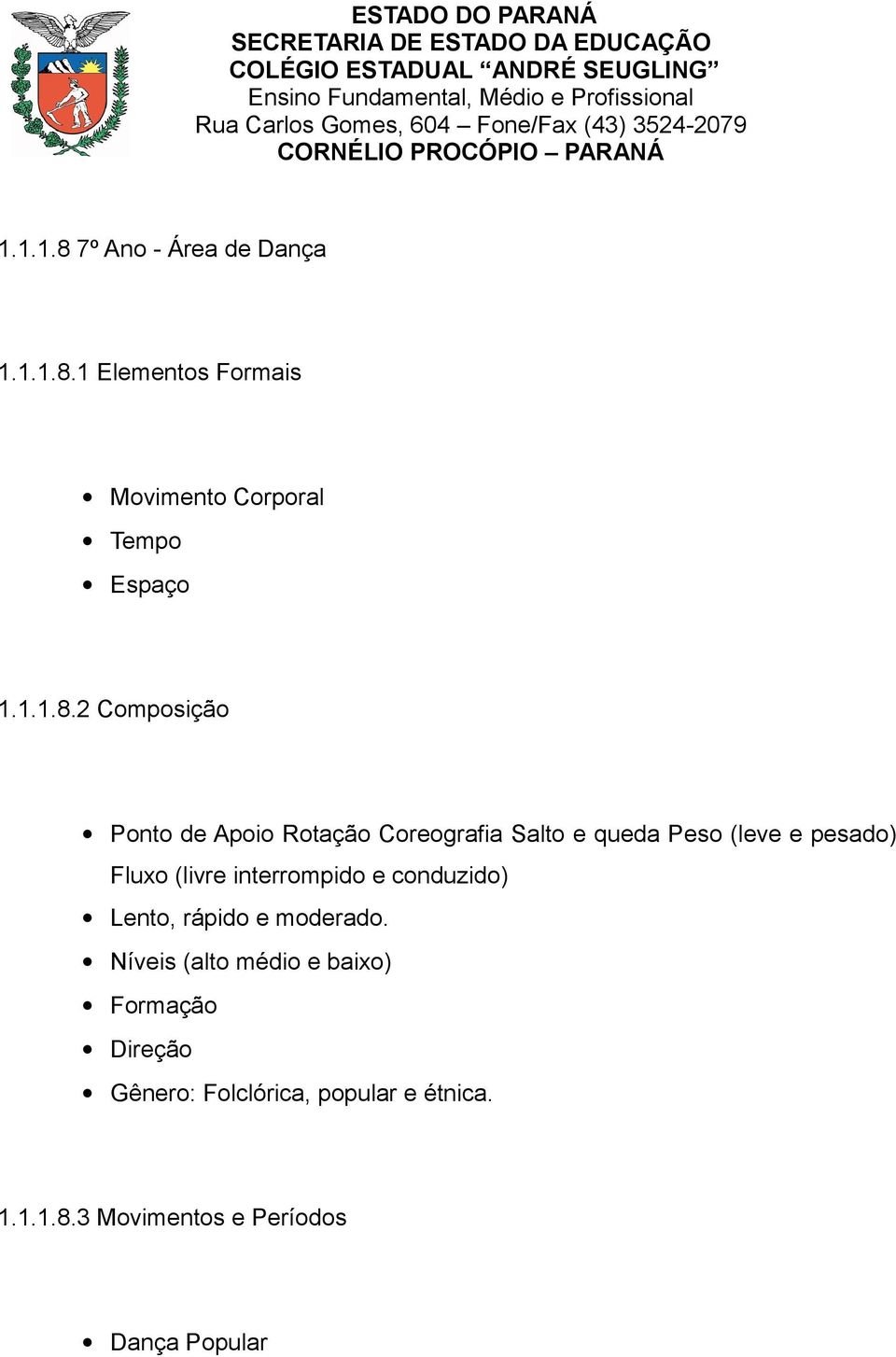 2 Composição Ponto de Apoio Rotação Coreografia Salto e queda Peso (leve e pesado) Fluxo