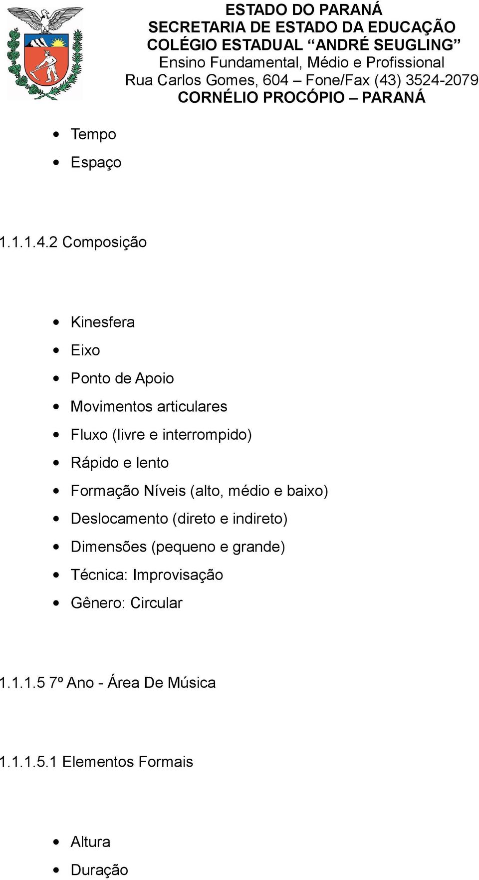 interrompido) Rápido e lento Formação Níveis (alto, médio e baixo) Deslocamento