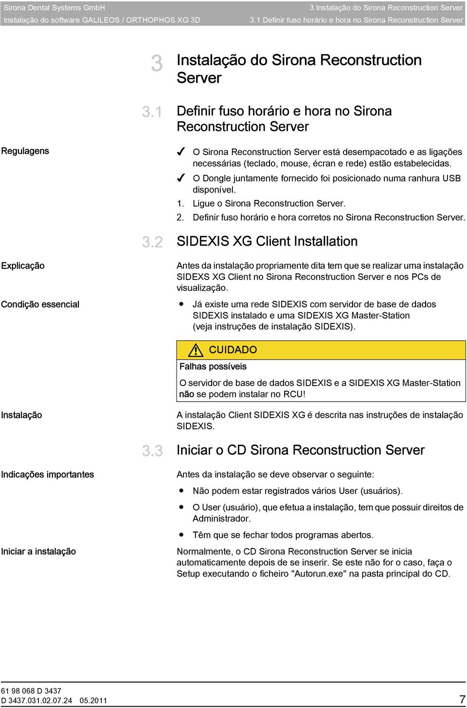 1 Definir fuso horário e hora no Sirona Reconstruction Server Regulagens Definir fuso horário e hora no Sirona Reconstruction Server O Sirona Reconstruction Server está desempacotado e as ligações