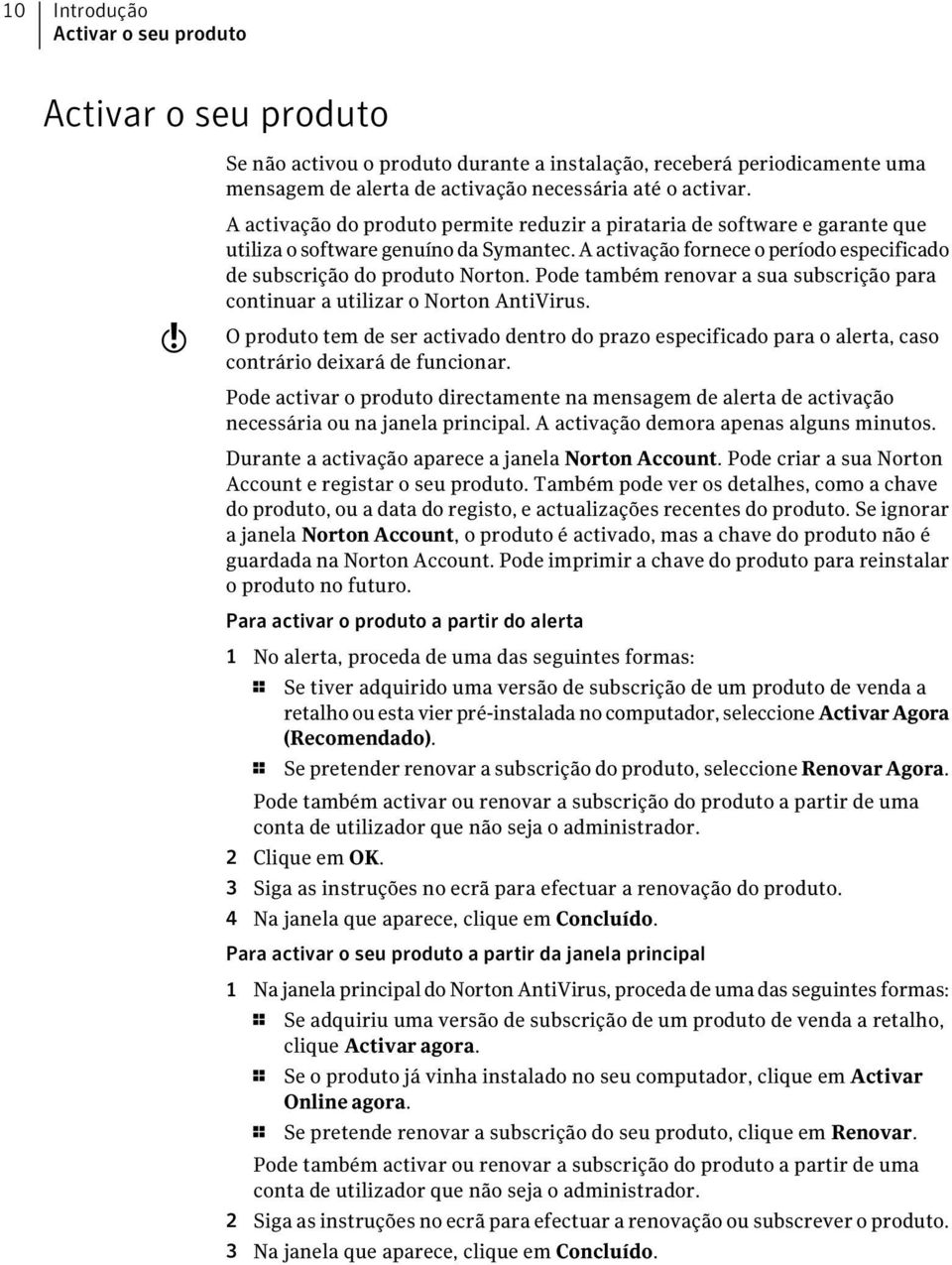 Pode também renovar a sua subscrição para continuar a utilizar o Norton AntiVirus. O produto tem de ser activado dentro do prazo especificado para o alerta, caso contrário deixará de funcionar.