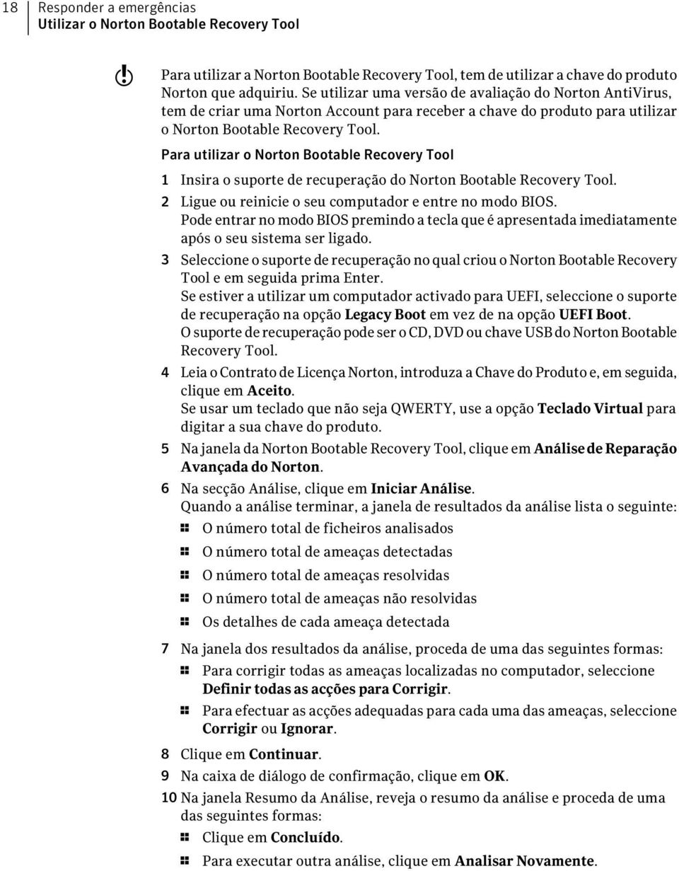 Para utilizar o Norton Bootable Recovery Tool 1 Insira o suporte de recuperação do Norton Bootable Recovery Tool. 2 Ligue ou reinicie o seu computador e entre no modo BIOS.