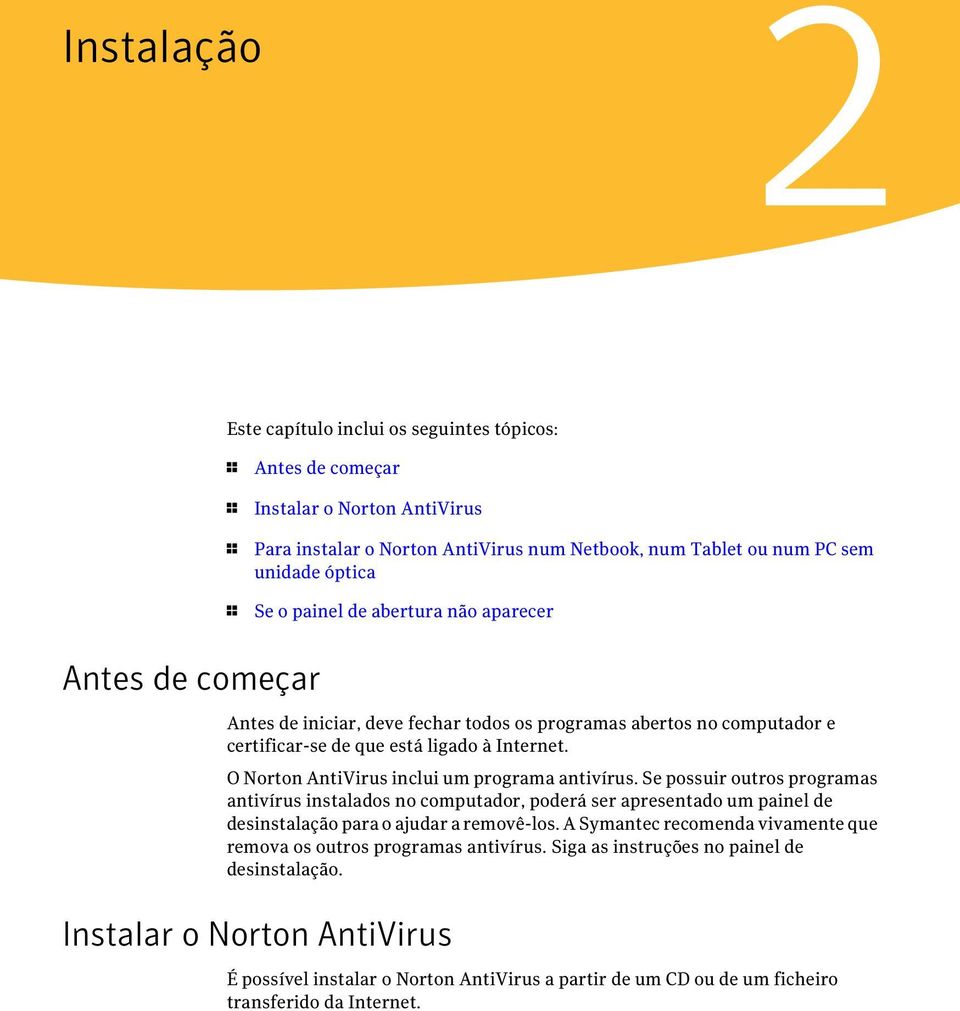 O Norton AntiVirus inclui um programa antivírus. Se possuir outros programas antivírus instalados no computador, poderá ser apresentado um painel de desinstalação para o ajudar a removê-los.