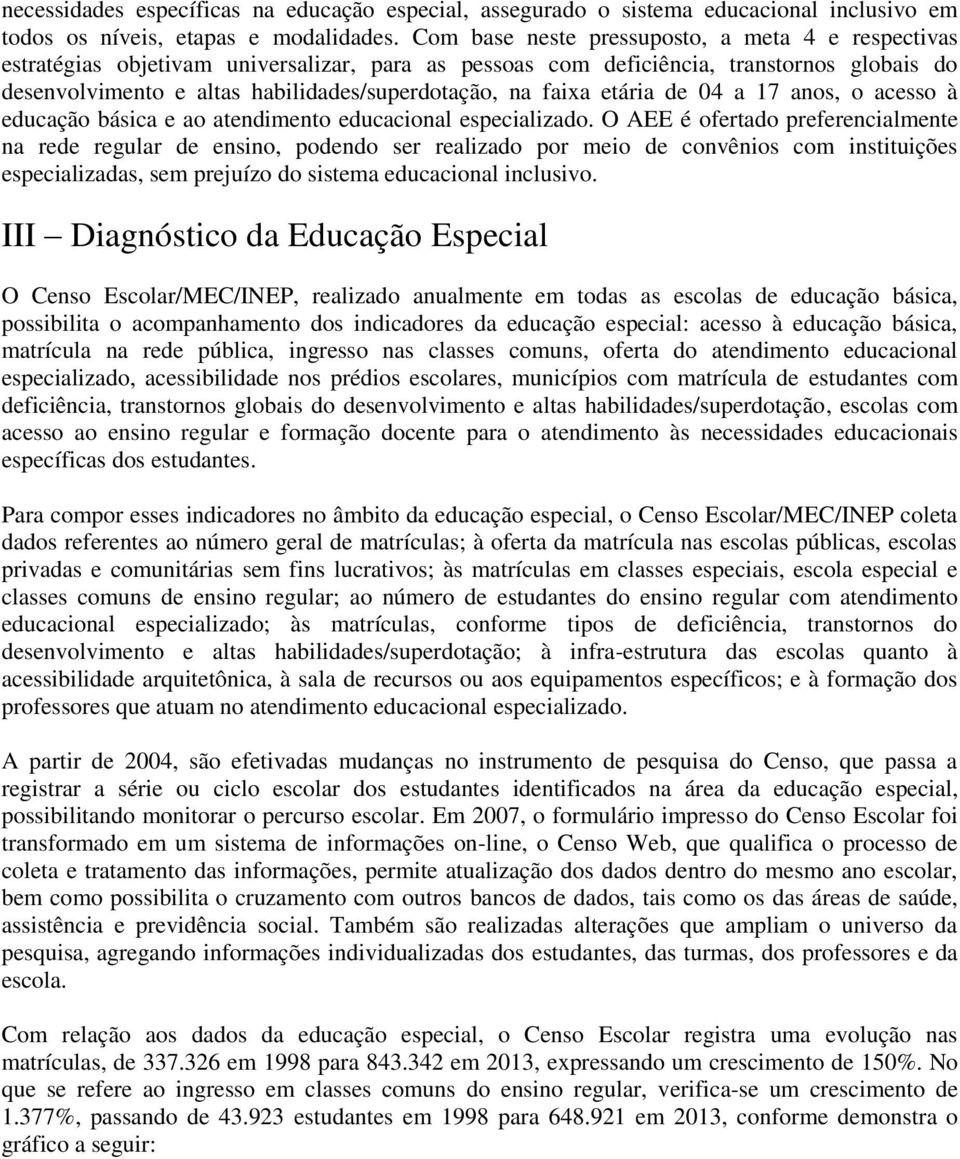 faixa etária de 04 a 17 anos, o acesso à educação básica e ao atendimento educacional especializado.