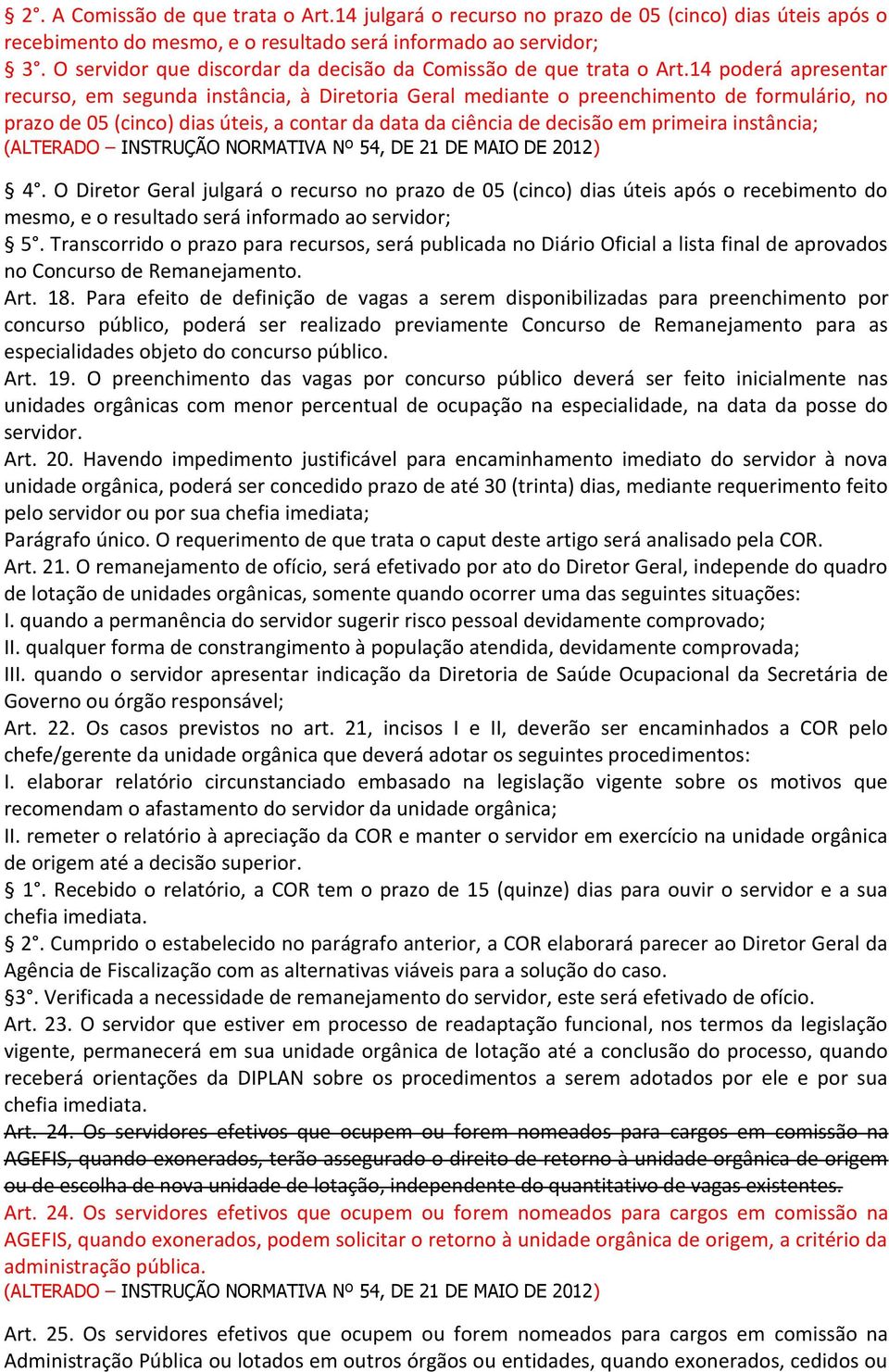 14 poderá apresentar recurso, em segunda instância, à Diretoria Geral mediante o preenchimento de formulário, no prazo de 05 (cinco) dias úteis, a contar da data da ciência de decisão em primeira