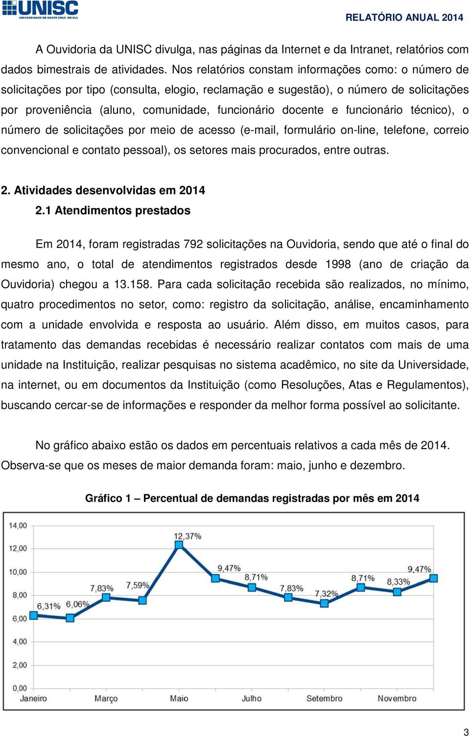 e funcionário técnico), o número de solicitações por meio de acesso (e-mail, formulário on-line, telefone, correio convencional e contato pessoal), os setores mais procurados, entre outras. 2.