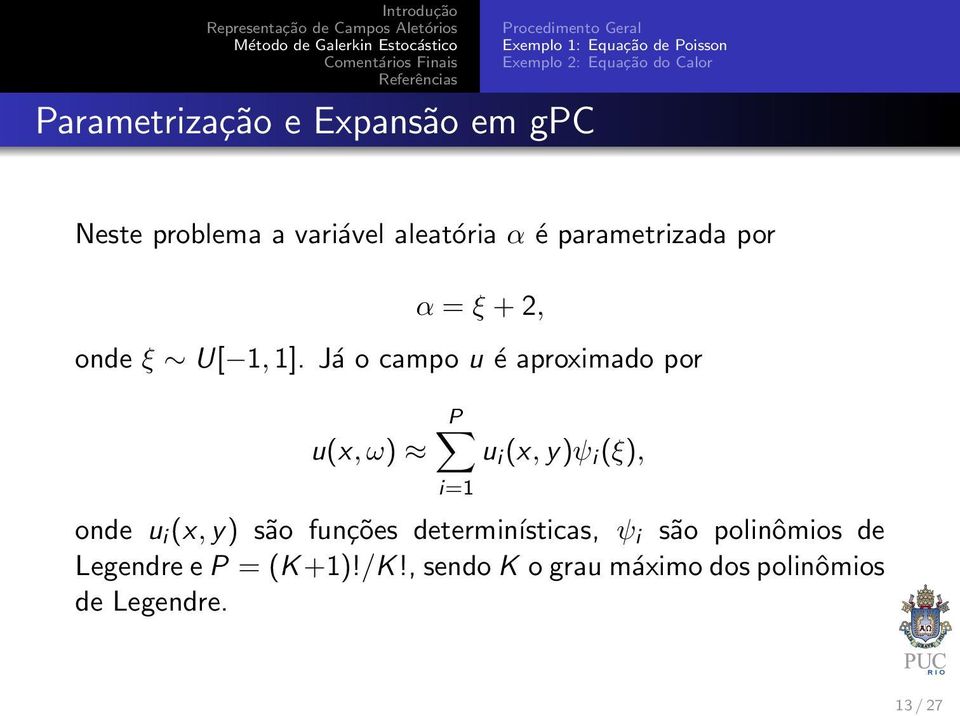 Já o campo u é aproximado por u(x, ω) P u i (x, y)ψ i (ξ), i=1 onde u i (x, y) são