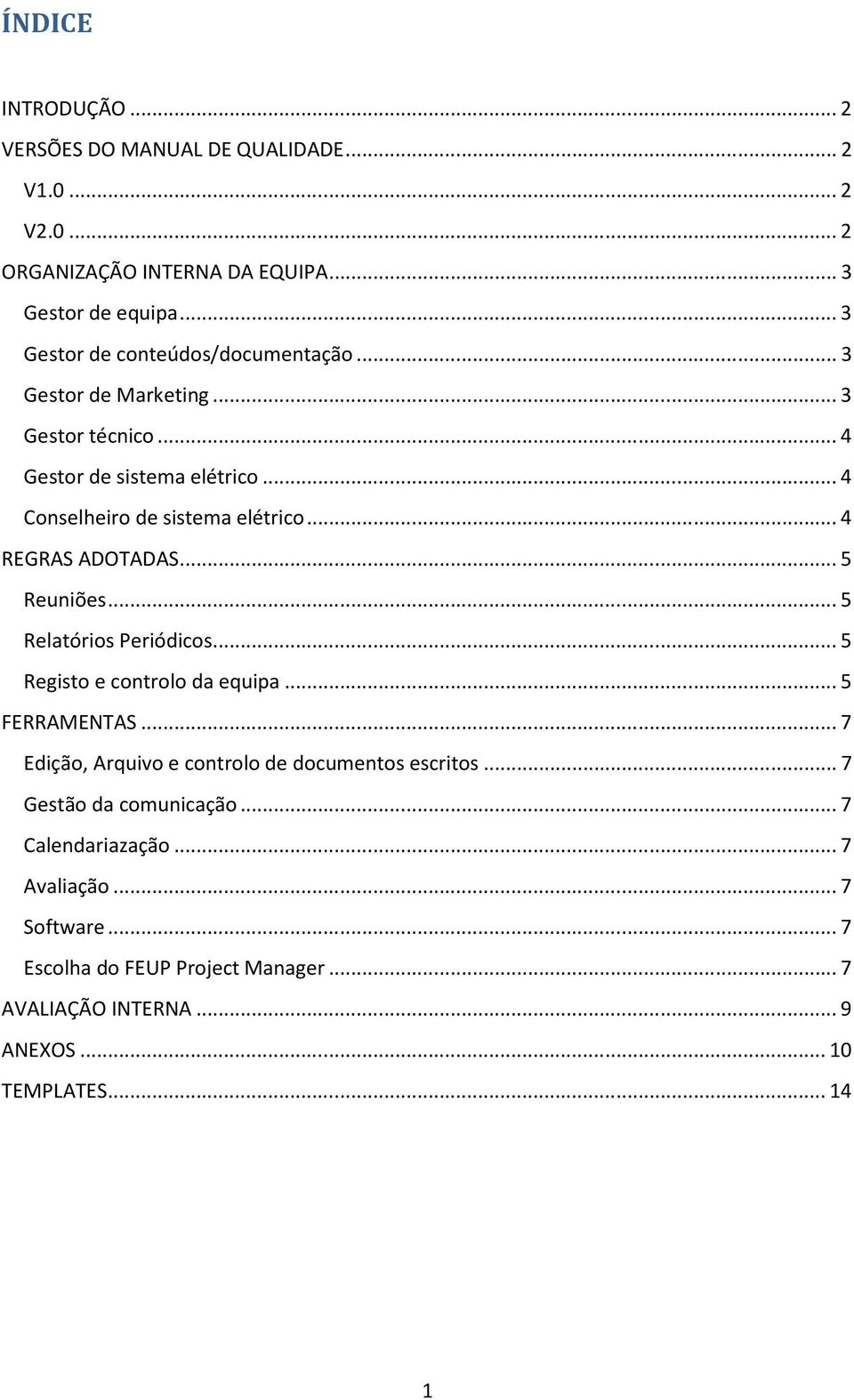 .. 4 REGRAS ADOTADAS... 5 Reuniões... 5 Relatórios Periódicos... 5 Registo e controlo da equipa... 5 FERRAMENTAS.