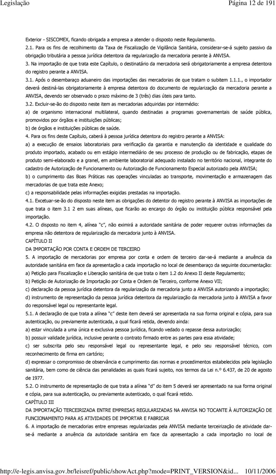 sujeito passivo da obrigação tributária a pessoa jurídica detentora da regularização da mercadoria perante à ANVISA. 3.