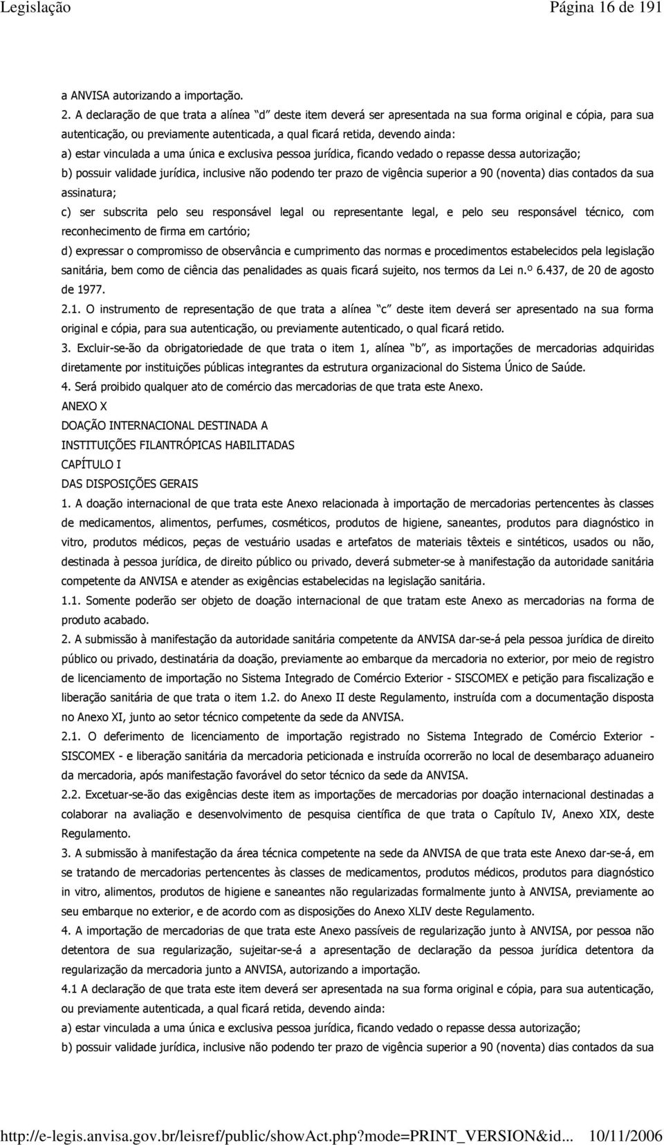 vinculada a uma única e exclusiva pessoa jurídica, ficando vedado o repasse dessa autorização; b) possuir validade jurídica, inclusive não podendo ter prazo de vigência superior a 90 (noventa) dias