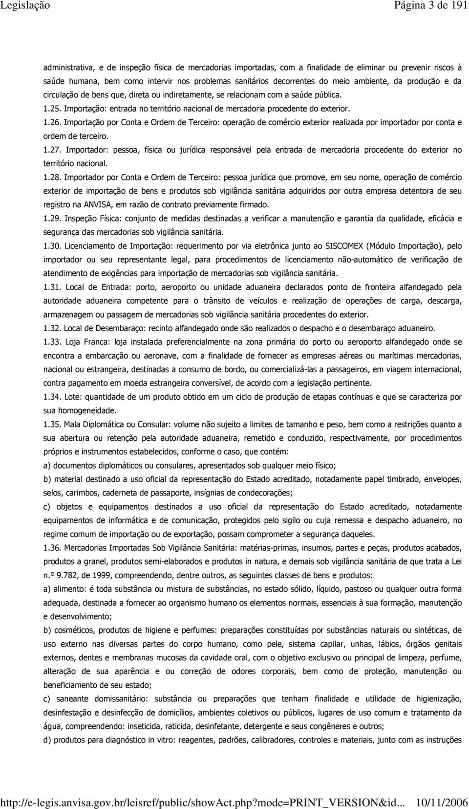 Importação: entrada no território nacional de mercadoria procedente do exterior. 1.26.