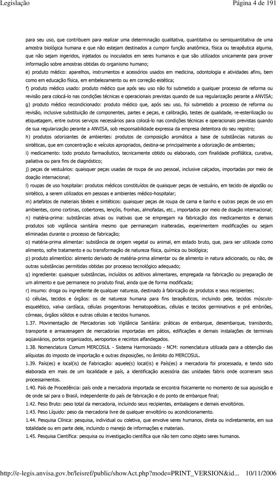 humano; e) produto médico: aparelhos, instrumentos e acessórios usados em medicina, odontologia e atividades afins, bem como em educação física, em embelezamento ou em correção estética; f) produto