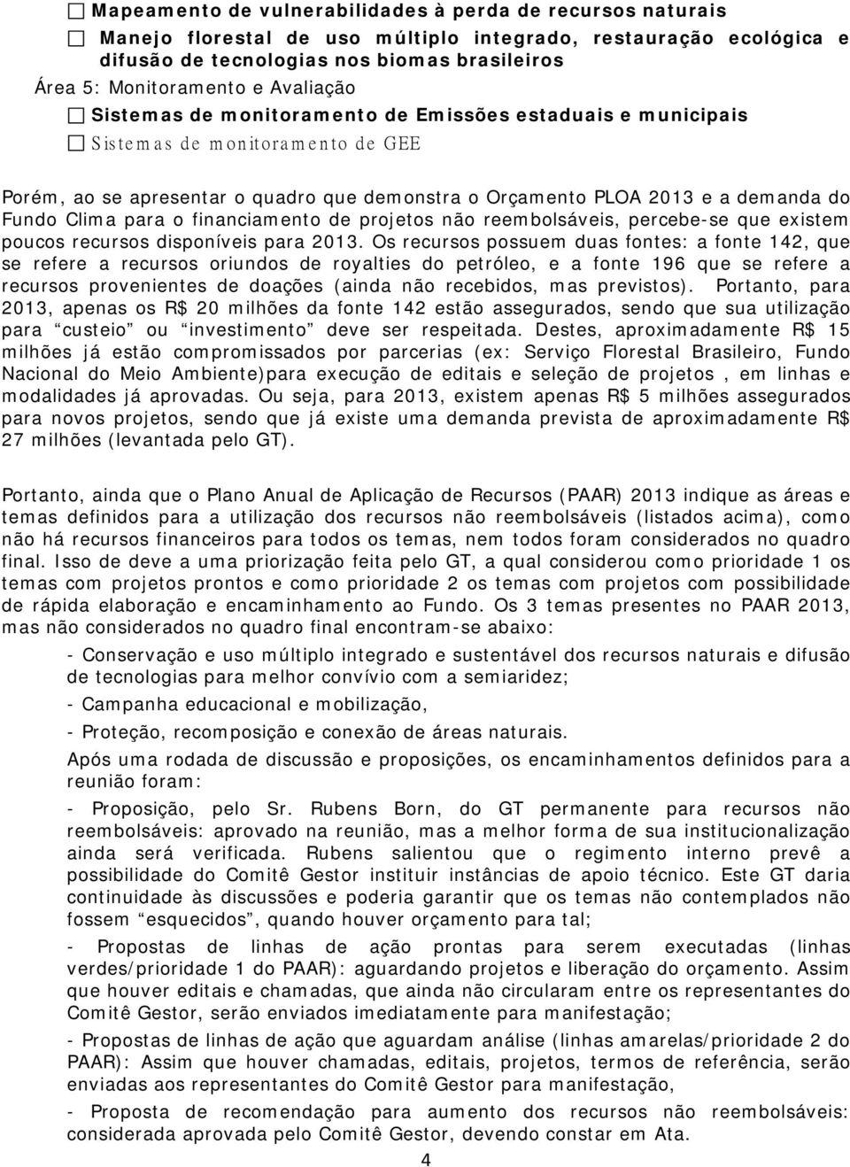 para o financiamento de projetos não reembolsáveis, percebe-se que existem poucos recursos disponíveis para 2013.