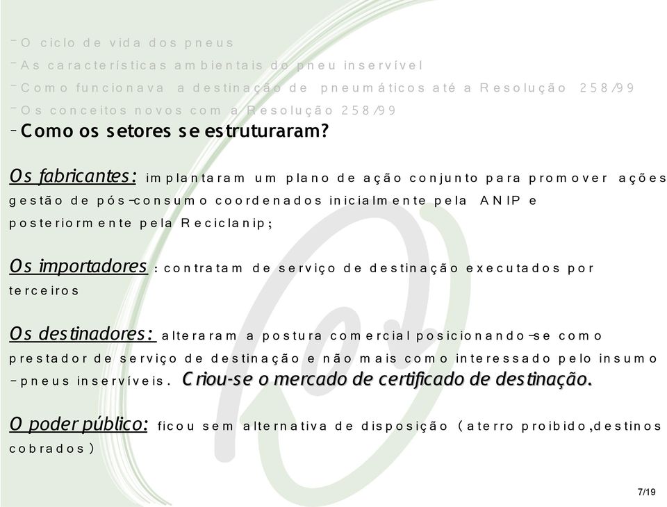 O s fabricantes : im p la n ta r a m u m p la n o d e a ç ã o c o n ju n to p a r a p r o m o v e r a ç õ e s g e s tã o d e p ó s -c o n s u m o c o o r d e n a d o s in ic ia lm e n te p e la A N