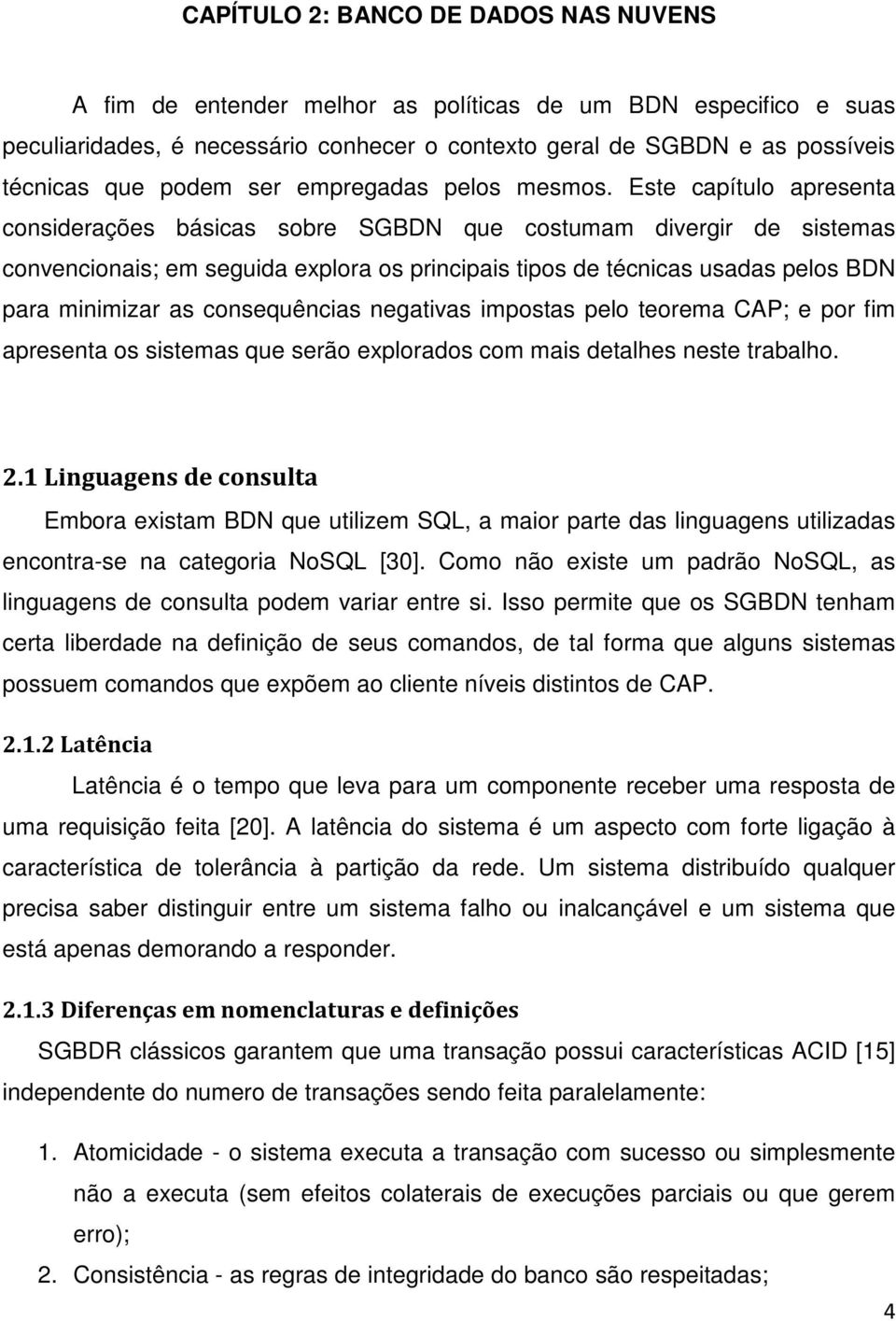 Este capítulo apresenta considerações básicas sobre SGBDN que costumam divergir de sistemas convencionais; em seguida explora os principais tipos de técnicas usadas pelos BDN para minimizar as