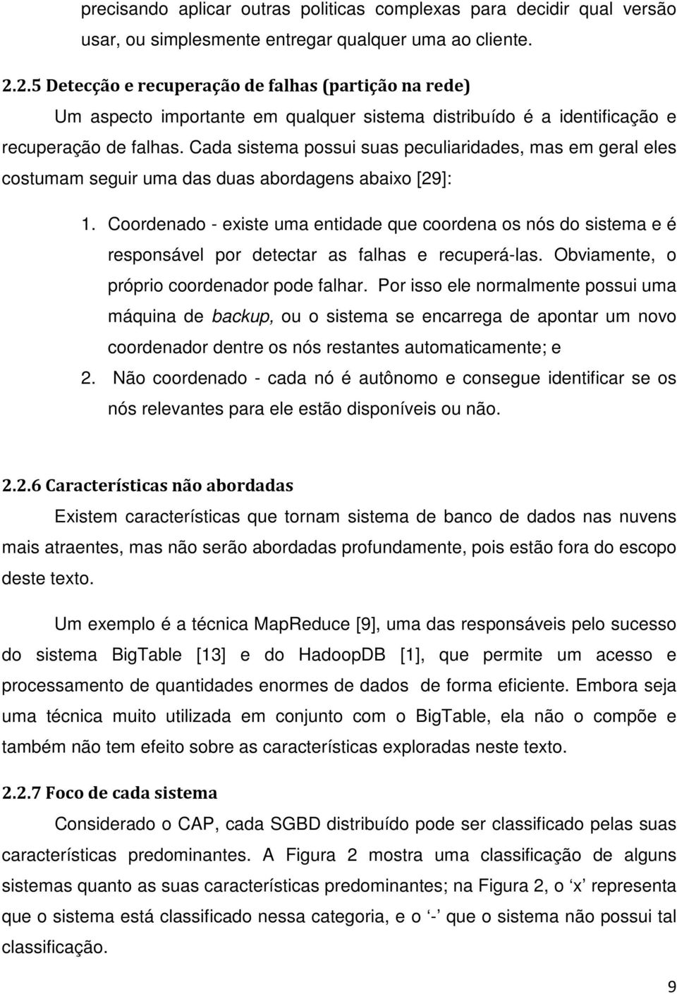 Cada sistema possui suas peculiaridades, mas em geral eles costumam seguir uma das duas abordagens abaixo [29]: 1.