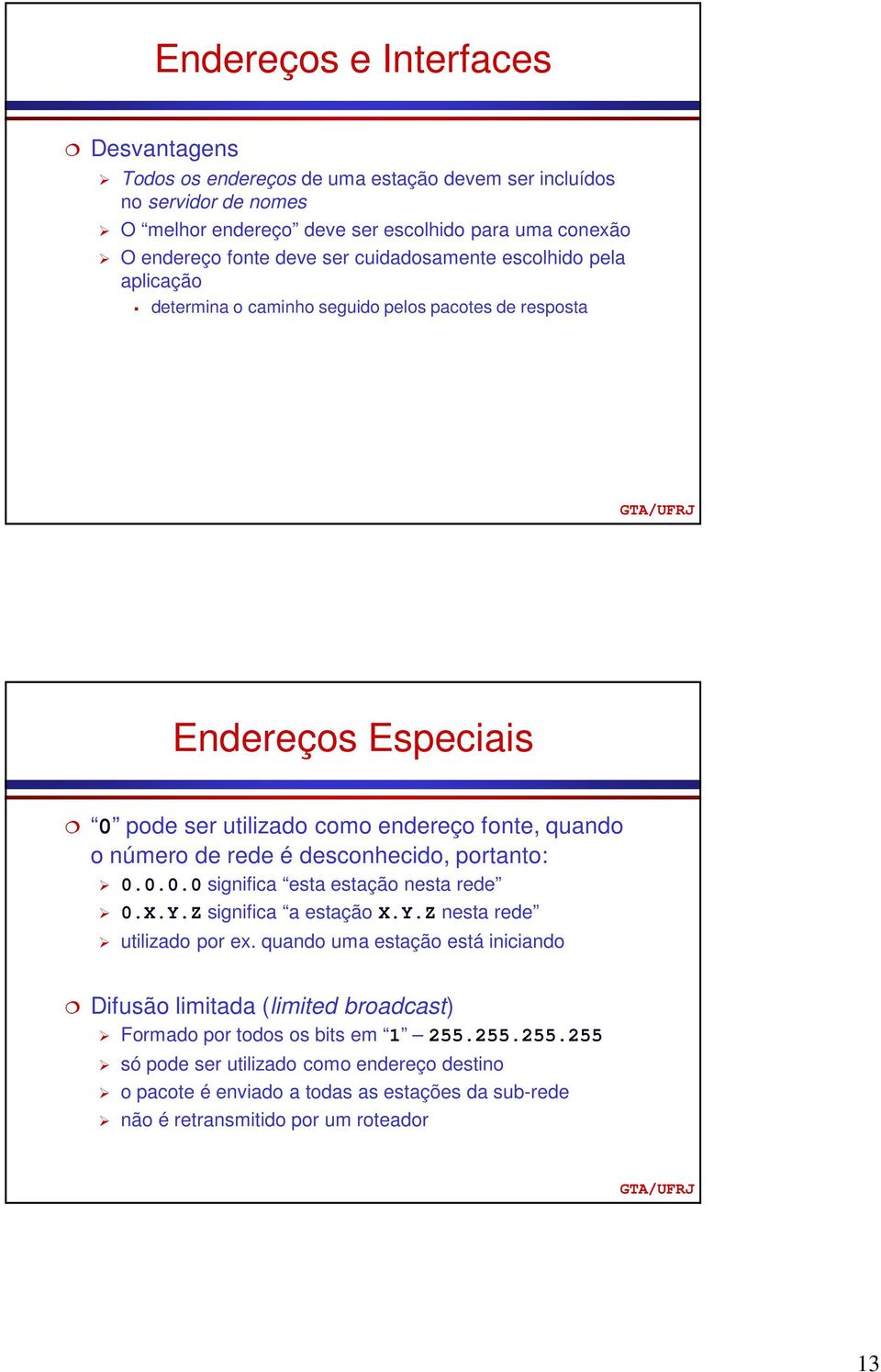 desconhecido, portanto: 0.0.0.0 significa esta estação nesta rede 0.X.Y.Z significa a estação X.Y.Z nesta rede utilizado por ex.