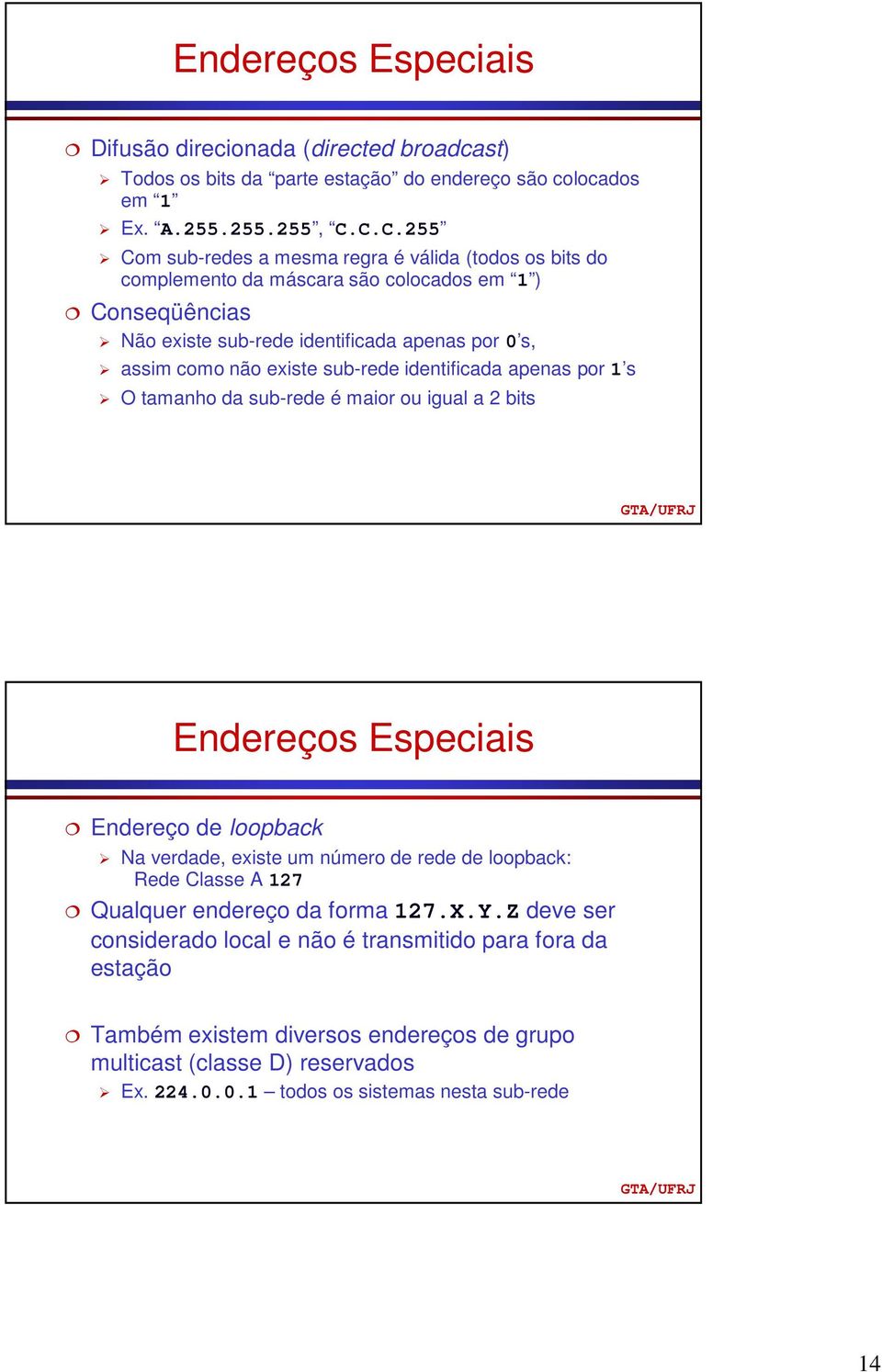 existe sub-rede identificada apenas por 1 s O tamanho da sub-rede é maior ou igual a 2 bits Endereços Especiais Endereço de loopback Na verdade, existe um número de rede de loopback: Rede