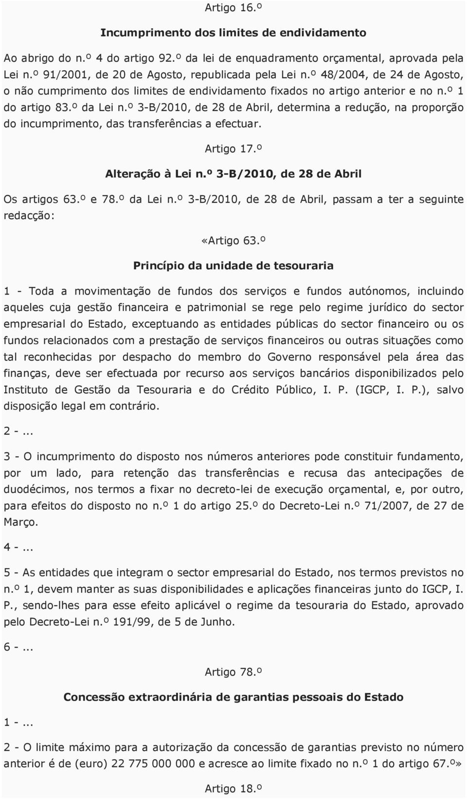 º 3-B/2010, de 28 de Abril, determina a redução, na proporção do incumprimento, das transferências a efectuar. Artigo 17.º Alteração à Lei n.º 3-B/2010, de 28 de Abril Os artigos 63.º e 78.º da Lei n.