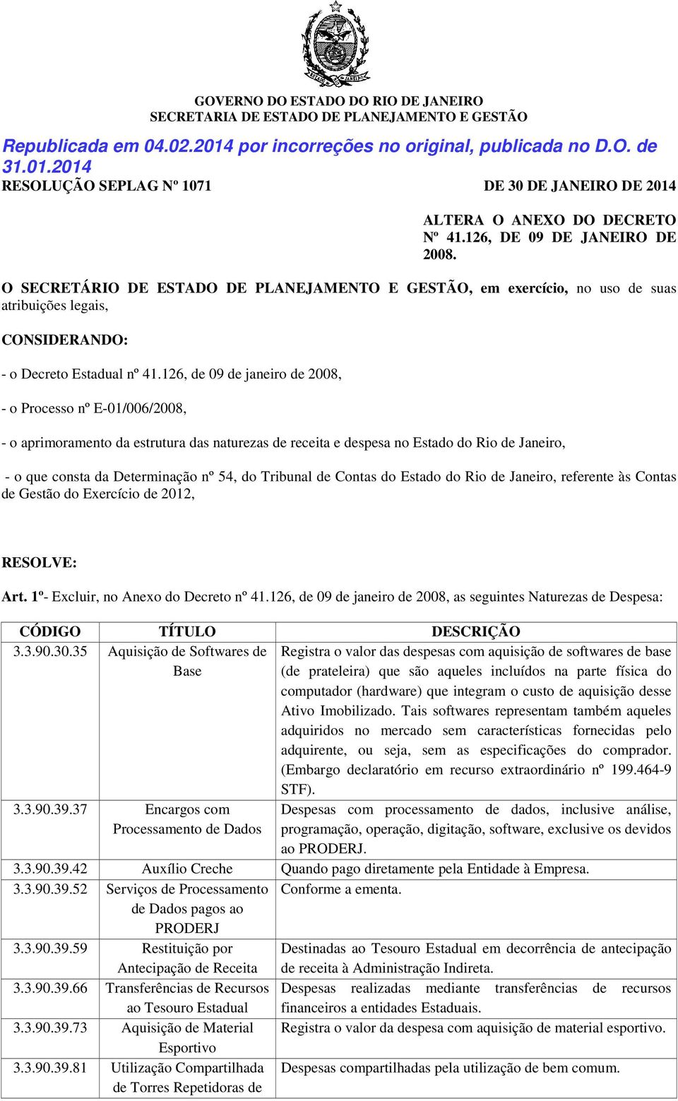 126, de 09 de janeiro de 2008, - o Processo nº E-01/006/2008, - o aprimoramento da estrutura das naturezas de receita e despesa no Estado do Rio de Janeiro, - o que consta da Determinação nº 54, do