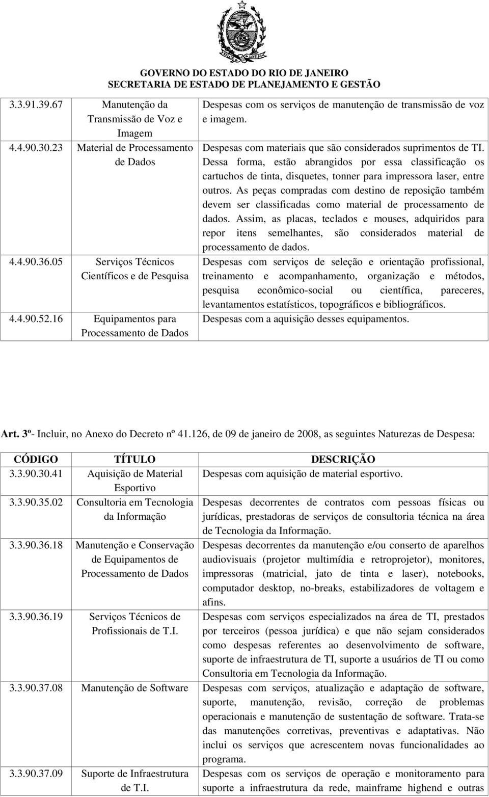 Dessa forma, estão abrangidos por essa classificação os cartuchos de tinta, disquetes, tonner para impressora laser, entre outros.