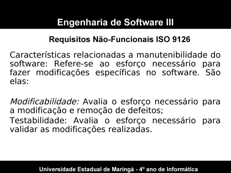 São elas: Modificabilidade: Avalia o esforço necessário para a modificação e remoção de