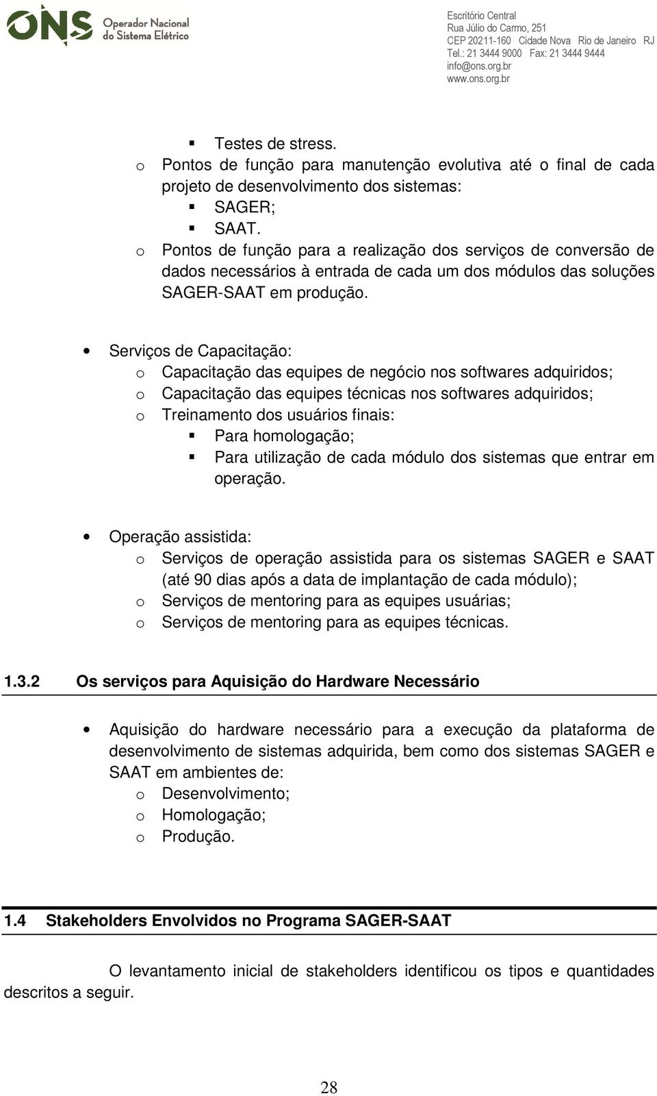 Serviços de Capacitação: o Capacitação das equipes de negócio nos softwares adquiridos; o Capacitação das equipes técnicas nos softwares adquiridos; o Treinamento dos usuários finais: Para