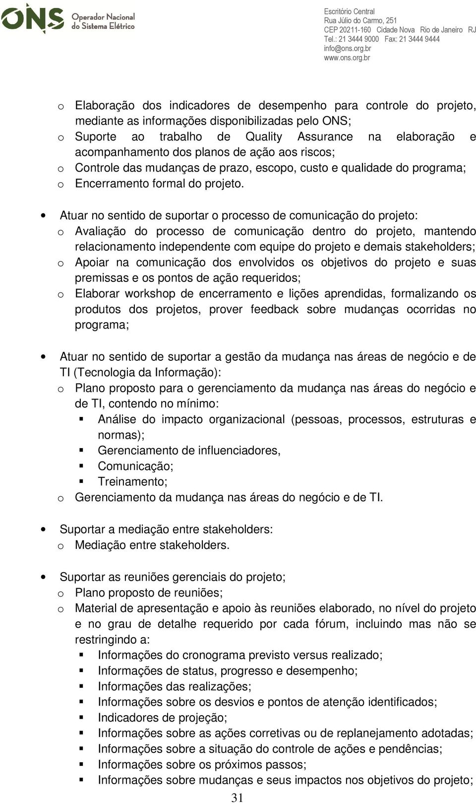 Atuar no sentido de suportar o processo de comunicação do projeto: o Avaliação do processo de comunicação dentro do projeto, mantendo relacionamento independente com equipe do projeto e demais