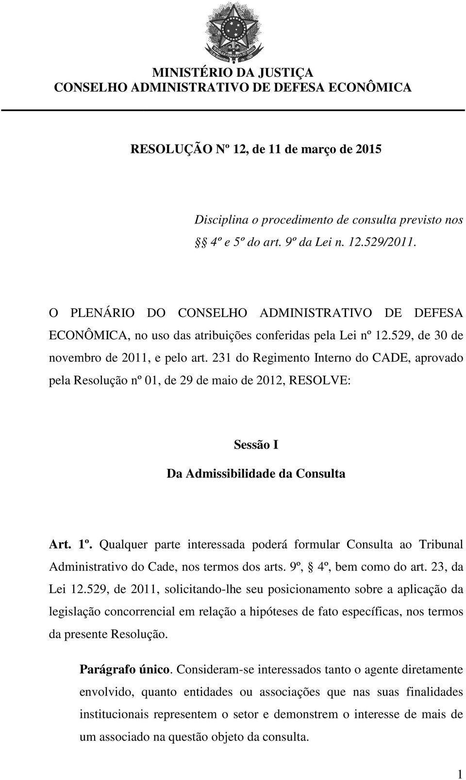 231 do Regimento Interno do CADE, aprovado pela Resolução nº 01, de 29 de maio de 2012, RESOLVE: Sessão I Da Admissibilidade da Consulta Art. 1º.