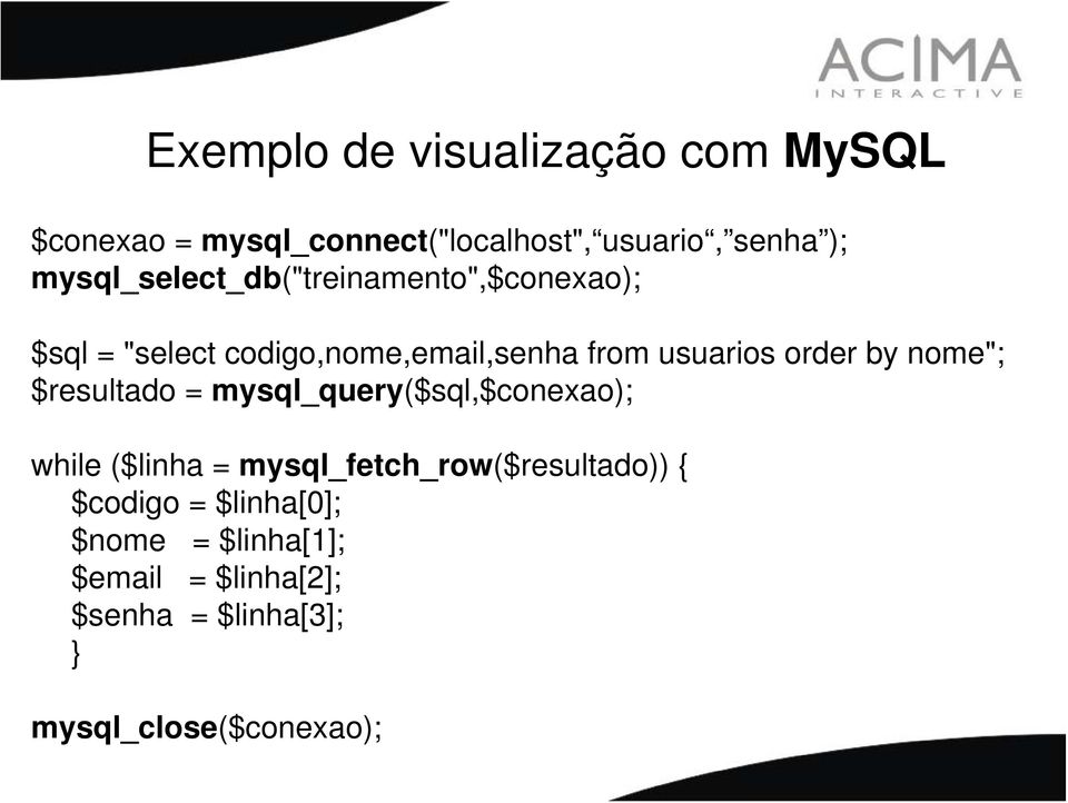 order by nome"; $resultado = mysql_query($sql,$conexao); while ($linha =