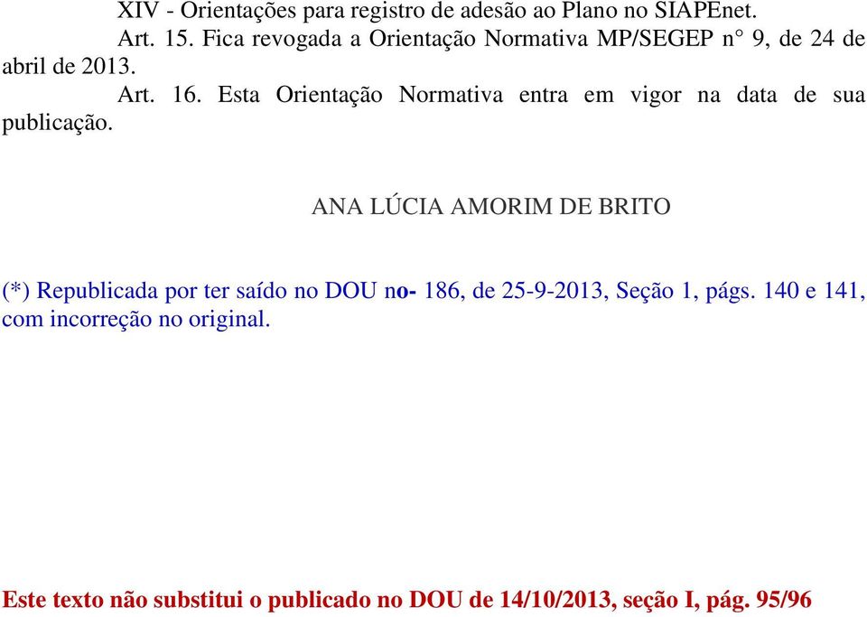 Esta Orientação Normativa entra em vigor na data de sua publicação.