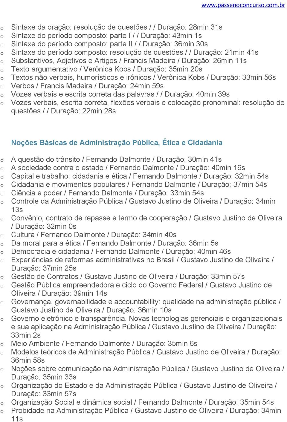 de questões / / Duraçã: 21min 41s Substantivs, Adjetivs e Artigs / Francis Madeira / Duraçã: 26min 11s Text argumentativ / Verônica Kbs / Duraçã: 35min 20s Texts nã verbais, humrístics e irônics /