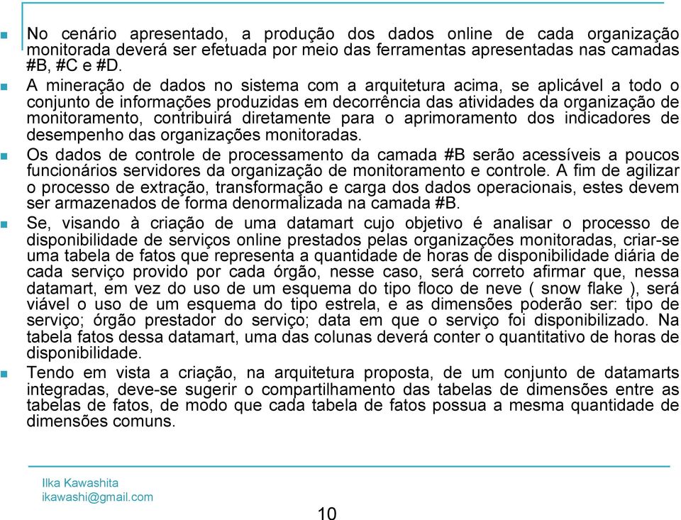 diretamente para o aprimoramento dos indicadores de desempenho das organizações monitoradas.