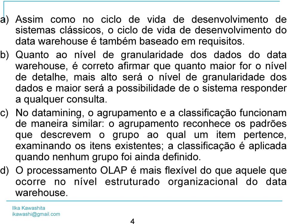 possibilidade de o sistema responder a qualquer consulta.