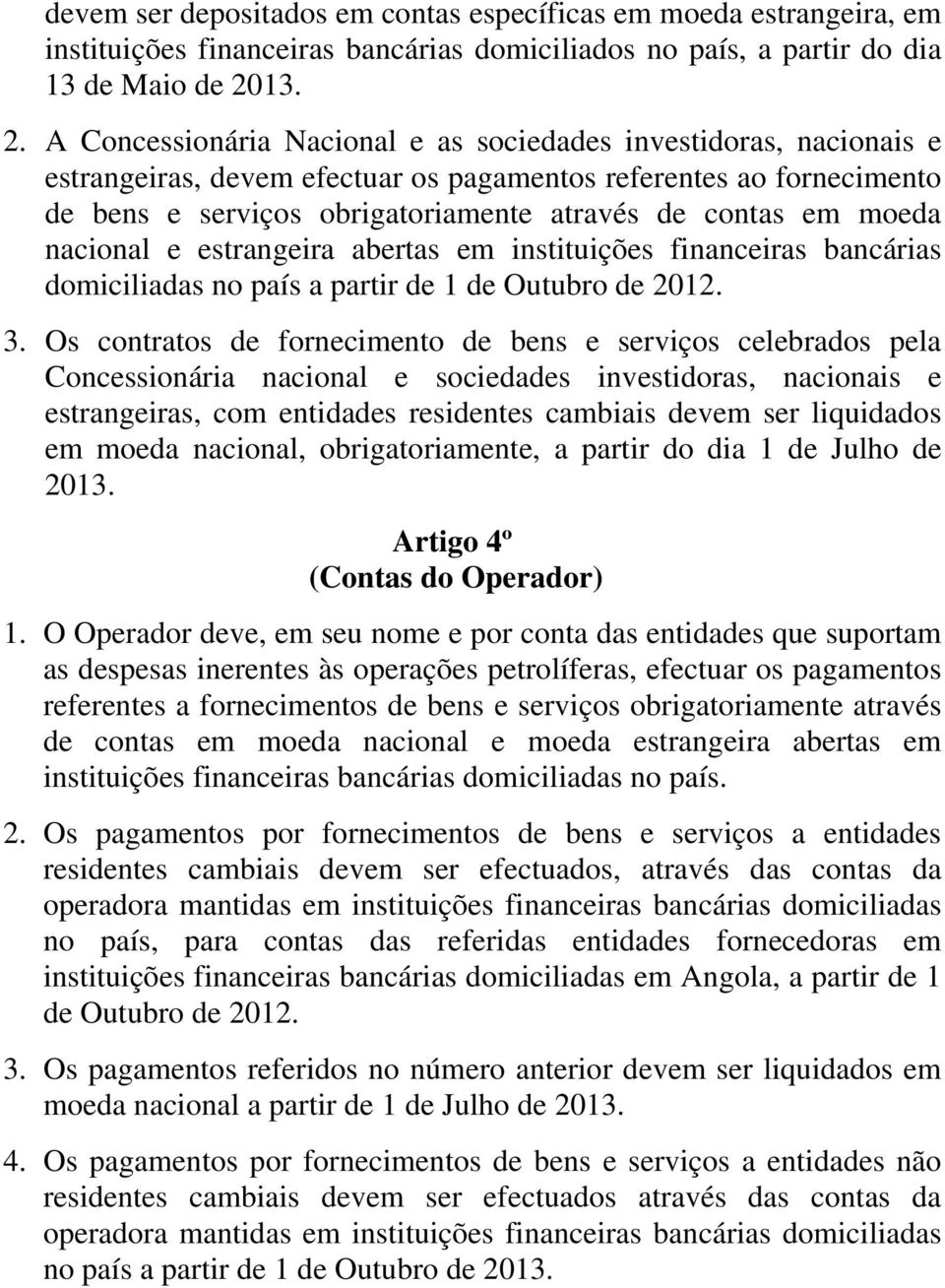 A Concessionária Nacional e as sociedades investidoras, nacionais e estrangeiras, devem efectuar os pagamentos referentes ao fornecimento de bens e serviços obrigatoriamente através de contas em