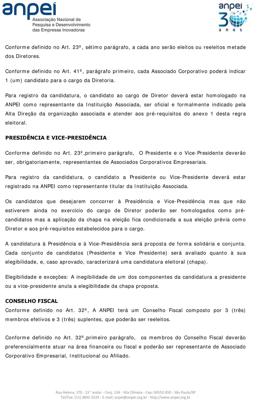 Para registro da candidatura, o candidato ao cargo de Diretor deverá estar homologado na ANPEI como representante da Instituição Associada, ser oficial e formalmente indicado pela Alta Direção da