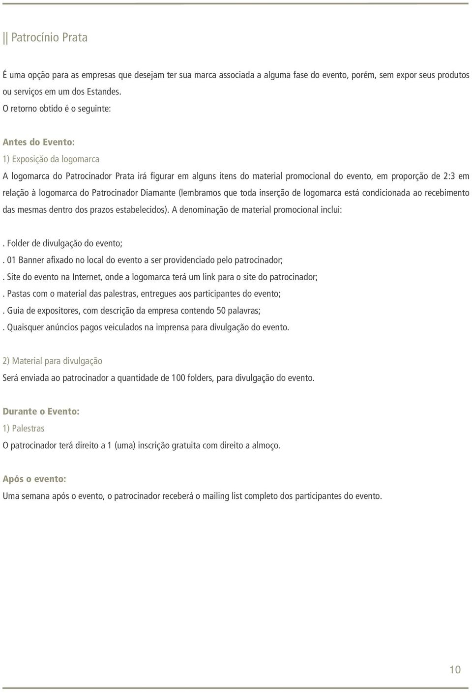 relação à logomarca do Patrocinador Diamante (lembramos que toda inserção de logomarca está condicionada ao recebimento das mesmas dentro dos prazos estabelecidos).