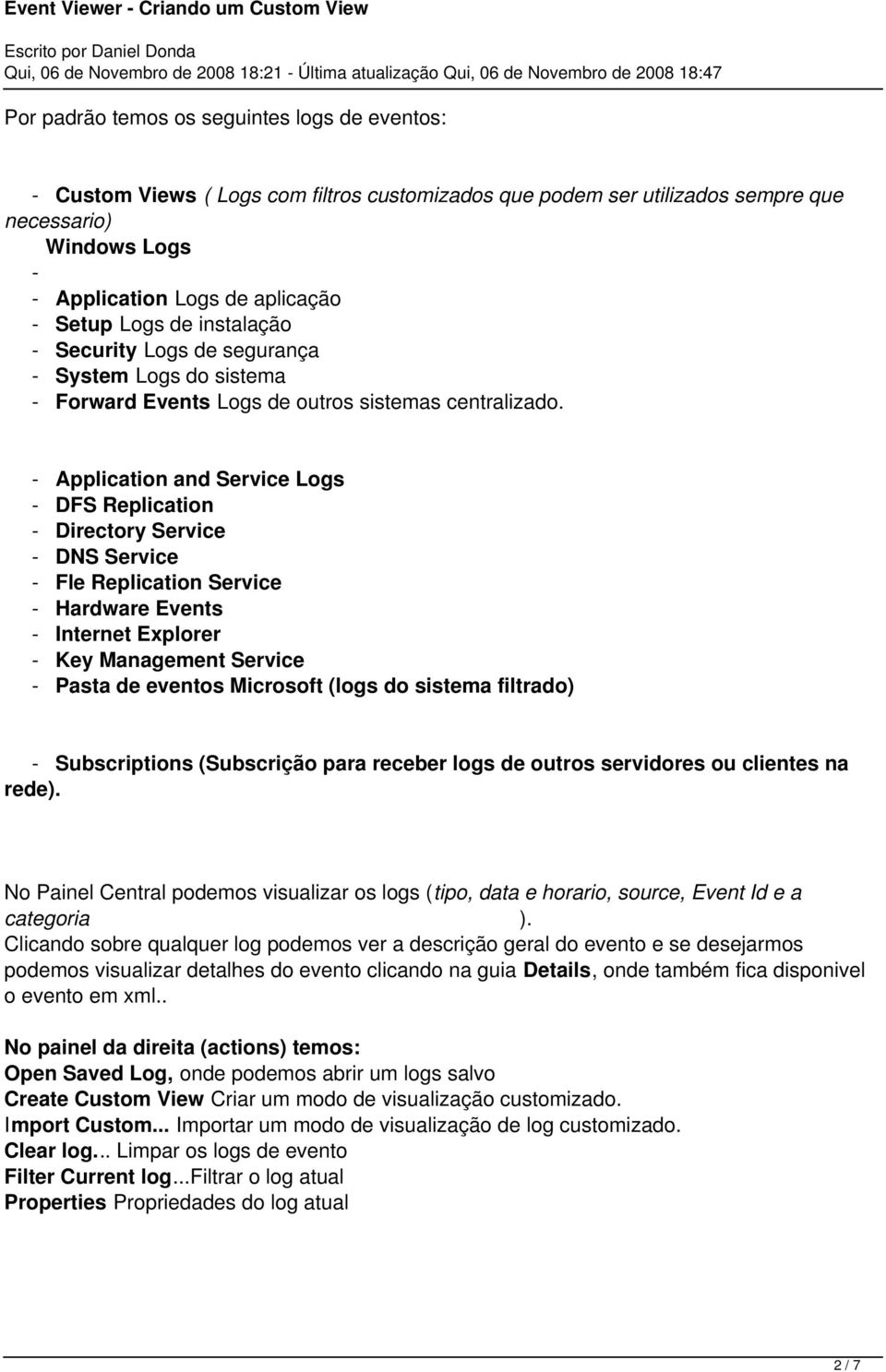 - Application and Service Logs - DFS Replication - Directory Service - DNS Service - Fle Replication Service - Hardware Events - Internet Explorer - Key Management Service - Pasta de eventos