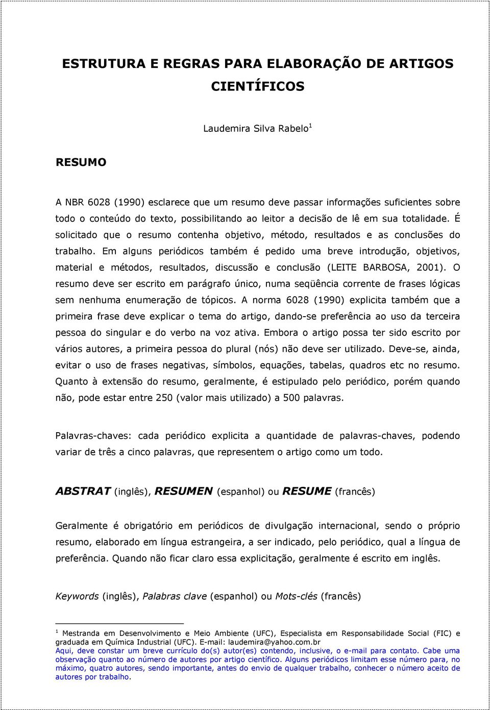 Em alguns periódicos também é pedido uma breve introdução, objetivos, material e métodos, resultados, discussão e conclusão (LEITE BARBOSA, 2001).