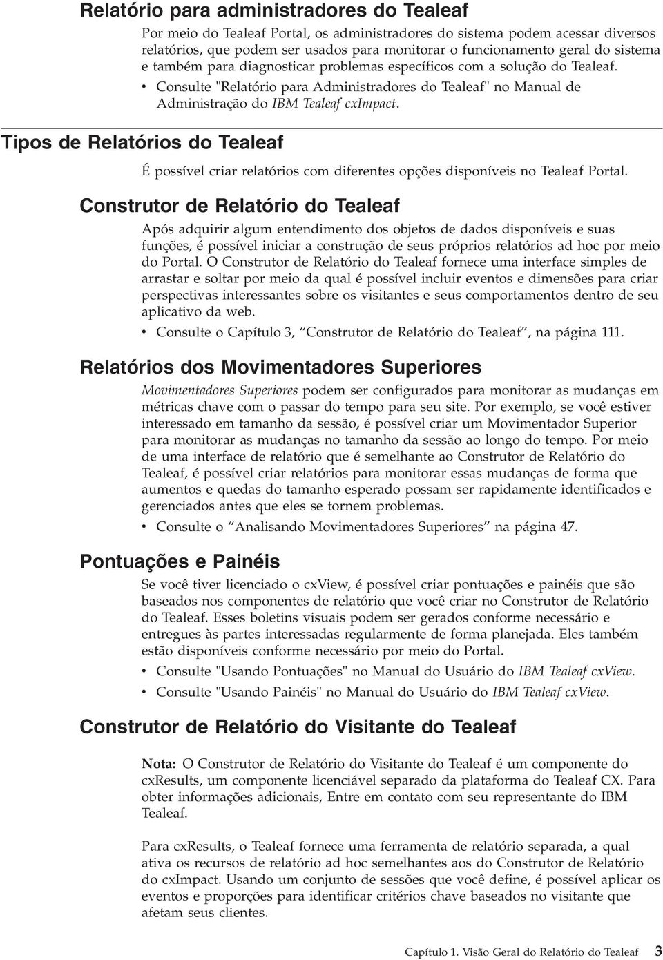 Tipos de Relatórios do Tealeaf Consulte "Relatório para Administradores do Tealeaf" no Manual de Administração do IBM Tealeaf cximpact.