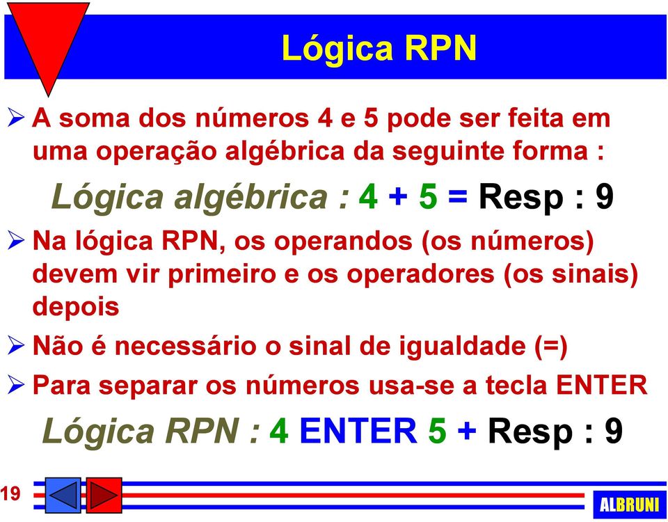 números) devem vir primeiro e os operadores (os sinais) depois Não é necessário o sinal