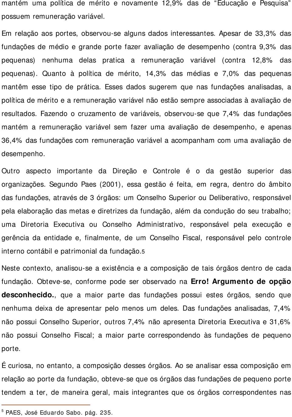 Quanto à política de mérito, 14,3% das médias e 7,0% das pequenas mantêm esse tipo de prática.