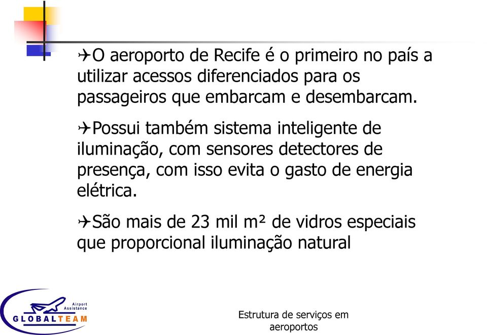 Possui também sistema inteligente de iluminação, com sensores detectores de