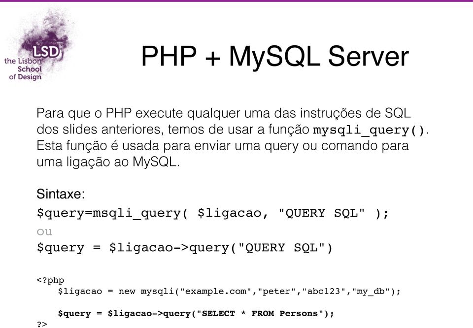 Sintaxe: $query=msqli_query( $ligacao, "QUERY SQL" );! ou $query = $ligacao->query("query SQL")! <?php!