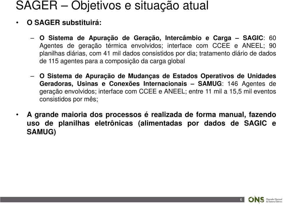 de Mudanças de Estados Operativos de Unidades Geradoras, Usinas e Conexões Internacionais SAMUG: 146 Agentes de geração envolvidos; interface com CCEE e ANEEL; entre 11 mil