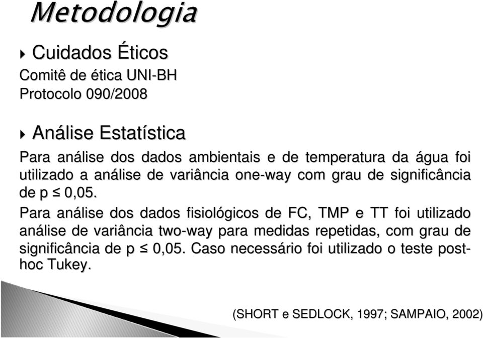 Para análise dos dados fisiológicos de FC, TMP e TT foi utilizado análise de variância two-way way para medidas