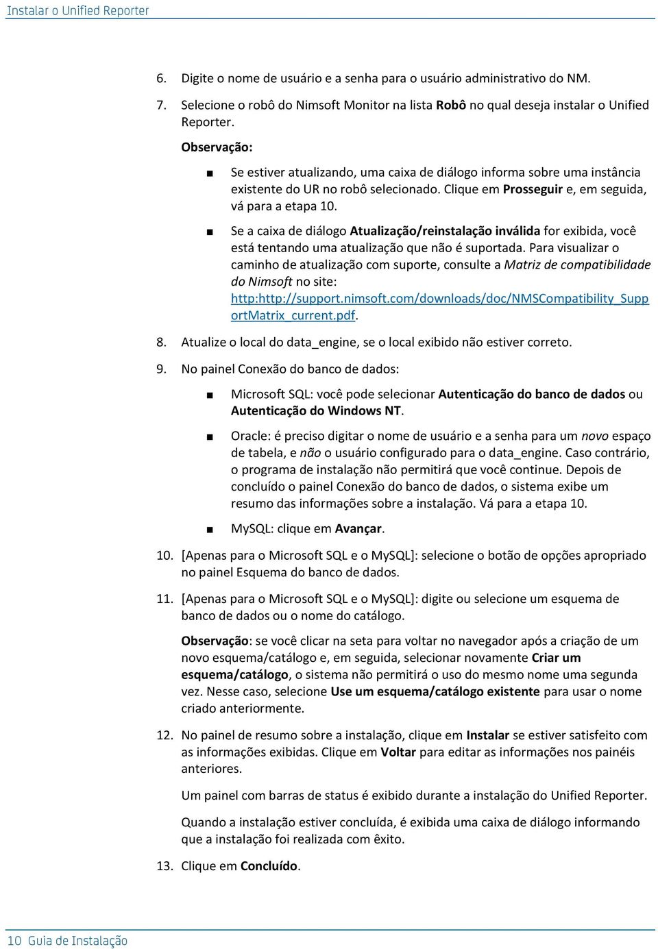 Se a caixa de diálogo Atualização/reinstalação inválida for exibida, você está tentando uma atualização que não é suportada.