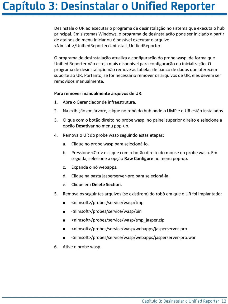 O programa de desinstalação atualiza a configuração do probe wasp, de forma que Unified Reporter não esteja mais disponível para configuração ou inicialização.